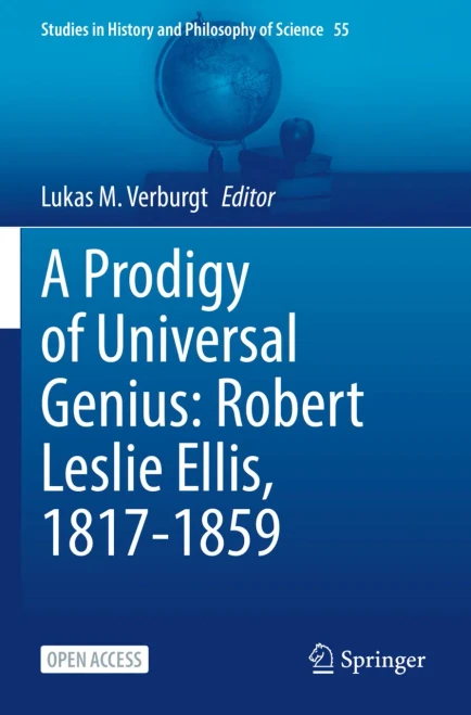 A Prodigy Of Universal Genius: Robert Leslie Ellis, 1817-1859 (Studies In History And Philosophy Of Science, 55)