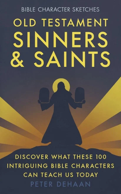 Old Testament Sinners And Saints: Discover What These 100 Intriguing Bible Characters Can Teach Us Today (Bible Bios)
