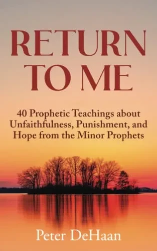 Return To Me: 40 Prophetic Teachings About Unfaithfulness, Punishment, And Hope From The Minor Prophets (Dear Theophilus)