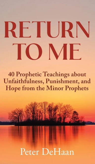 Return To Me: 40 Prophetic Teachings About Unfaithfulness, Punishment, And Hope From The Minor Prophets (Dear Theophilus)