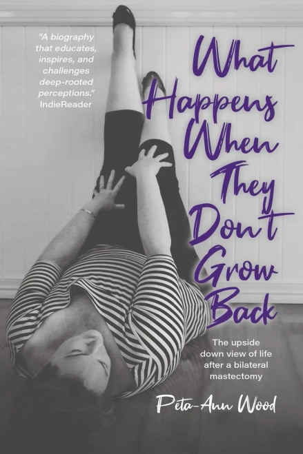 What Happens When They Don'T Grow Back: The Upside Down View Of Life After A Bilateral Mastectomy