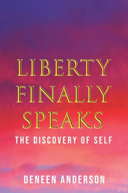 Liberty Finally Speaks: The Discovery Of Self: A Collection Of Poetic Works
