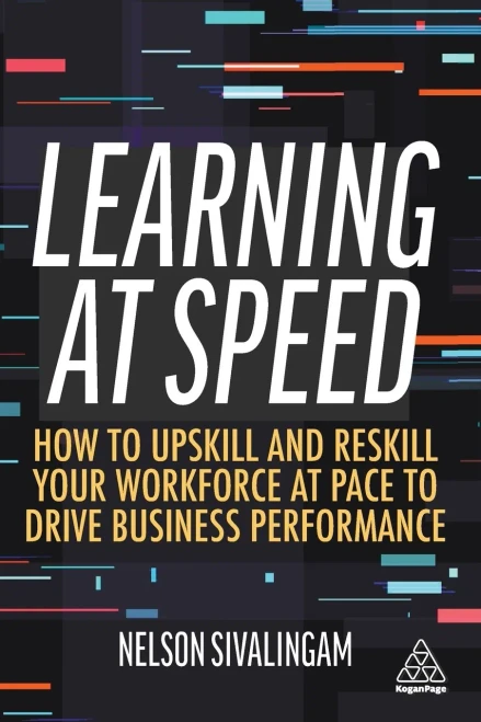 Learning At Speed: How To Upskill And Reskill Your Workforce At Pace To Drive Business Performance