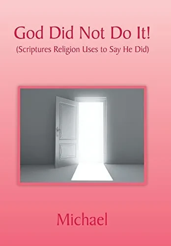 God Did Not Do It!: (Scriptures Religion Uses To Say He Did)