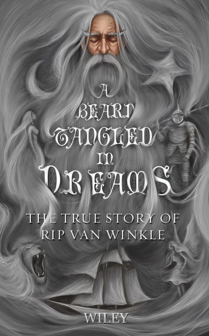A Beard Tangled In Dreams: The True Story Of Rip Van Winkle