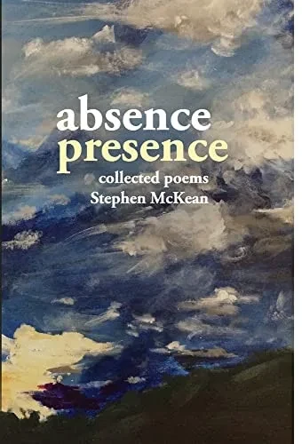 Absence Presence: Collected Poems Of Stephen Mckean