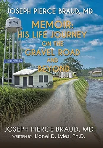 The Memoir Of Joseph Pierce Braud, Md: His Life Journey On The Gravel Road And Beyond: As Told To Dr. Lionel D. Lyles