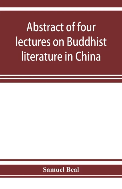 Abstract of four lectures on Buddhist literature in China: delivered at University college, London