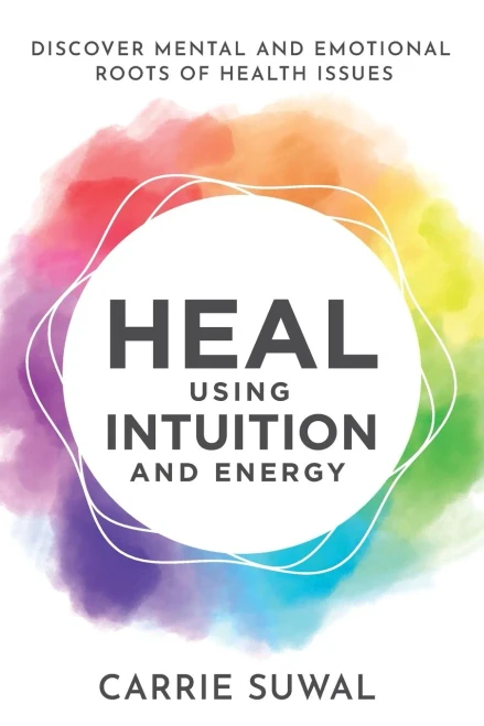 Heal Using Intuition And Energy: Discover Mental And Emotional Roots Of Health Issues