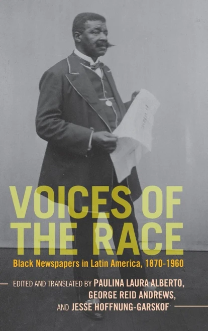 Voices Of The Race: Black Newspapers In Latin America, 18701960 (Afro-Latin America)