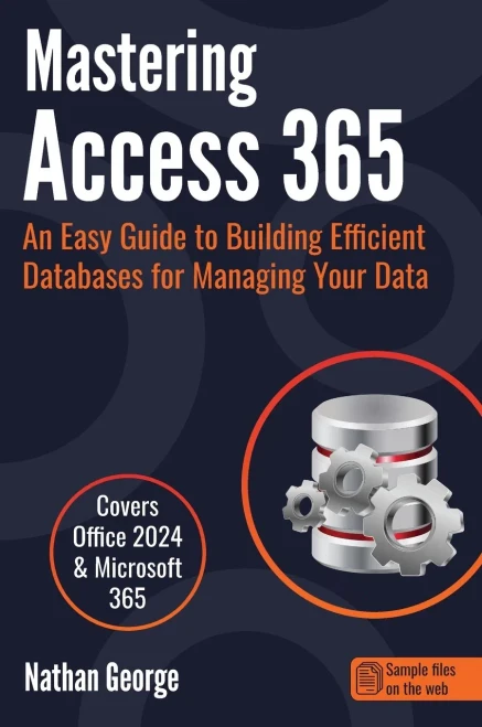 Mastering Access 365: An Easy Guide To Building Efficient Databases For Managing Your Data
