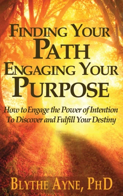 Finding Your Path, Engaging Your Purpose: How To Engage The Power Of Intention To Discover And Fulfill Your Destiny (Excellent Life)