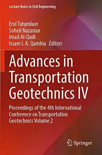Advances In Transportation Geotechnics Iv: Proceedings Of The 4Th International Conference On Transportation Geotechnics Volume 2 (Lecture Notes In Civil Engineering, 165)