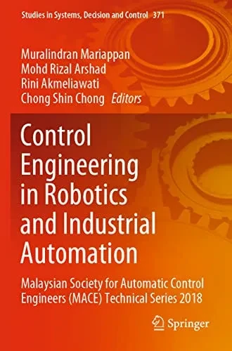 Control Engineering In Robotics And Industrial Automation: Malaysian Society For Automatic Control Engineers (Mace) Technical Series 2018 (Studies In Systems, Decision And Control, 371)