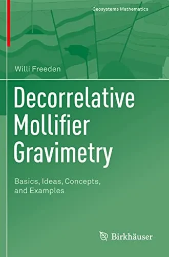 Decorrelative Mollifier Gravimetry: Basics, Ideas, Concepts, And Examples (Geosystems Mathematics)