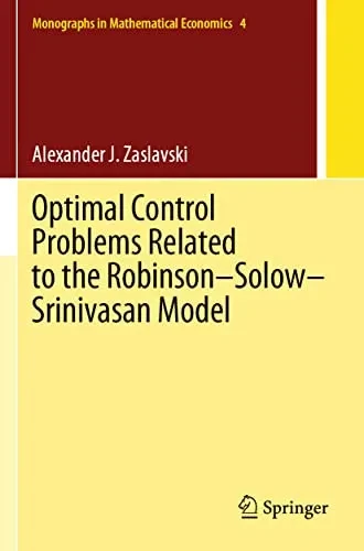 Optimal Control Problems Related To The RobinsonSolowSrinivasan Model (Monographs In Mathematical Economics, 4)