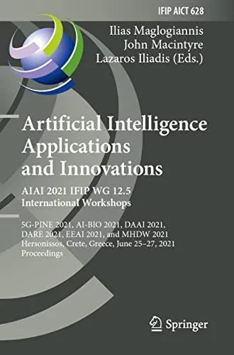 Artificial Intelligence Applications And Innovations. Aiai 2021 Ifip Wg 12.5 International Workshops: 5G-Pine 2021, Ai-Bio 2021, Daai 2021, Dare 2021, ... And Communication Technology, 628)