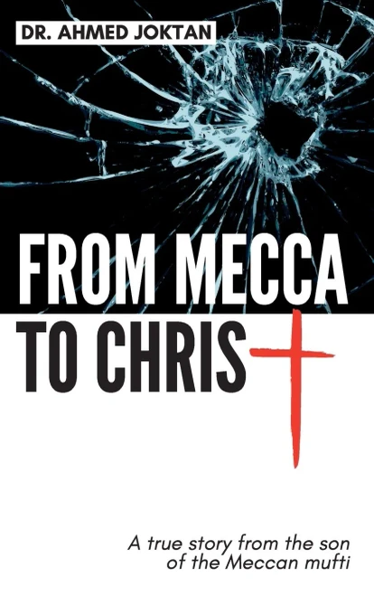 From Mecca To Christ: A True Story From The Son Of The Meccan Mufti
