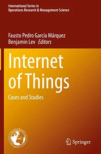 Internet Of Things: Cases And Studies (International Series In Operations Research & Management Science, 305)