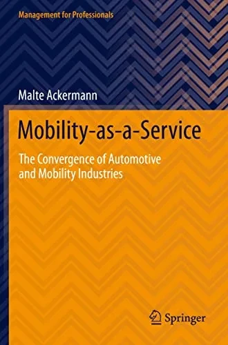 Mobility-As-A-Service: The Convergence Of Automotive And Mobility Industries (Management For Professionals)
