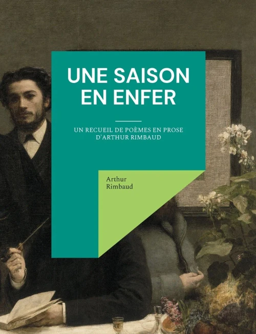 Une Saison En Enfer: Un Recueil De Poèmes En Prose D'Arthur Rimbaud (French Edition)