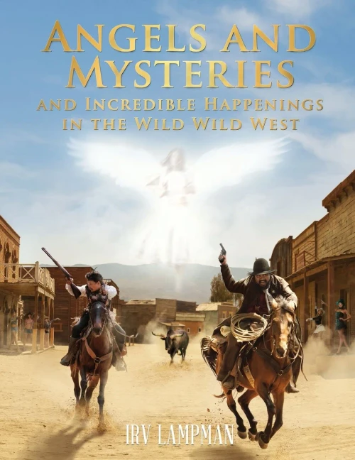 Angels And Mysteries And Incredible Happenings In The Wild Wild West
