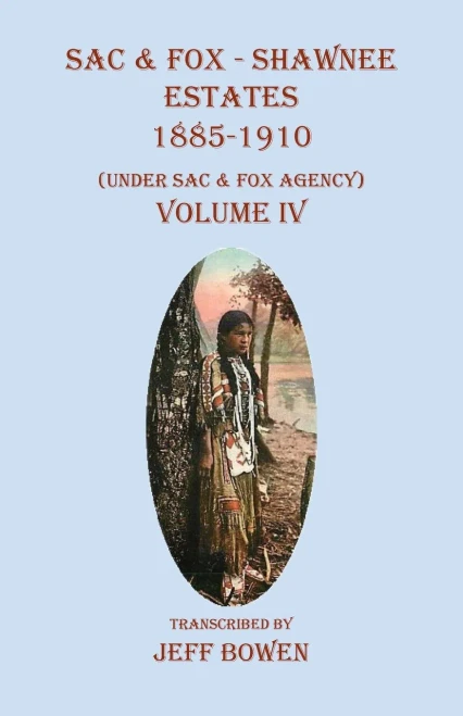 Sac & Fox - Shawnee Estates 1885-1910: (Under Sac & Fox Agency), Volume Iv