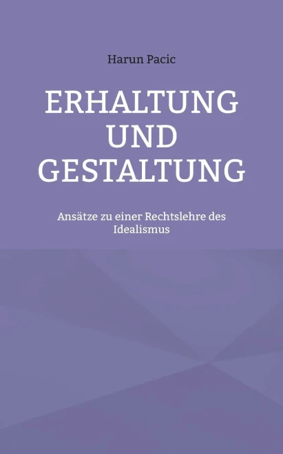 Erhaltung Und Gestaltung: Ansätze Zu Einer Rechtslehre Des Idealismus (German Edition)