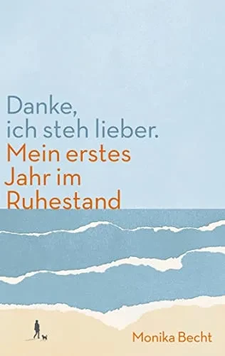 Danke, Ich Steh Lieber.: Mein Erstes Jahr Im Ruhestand (German Edition)