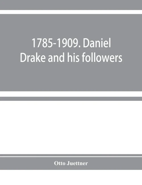 1785-1909. Daniel Drake and his followers; historical and biographical sketches