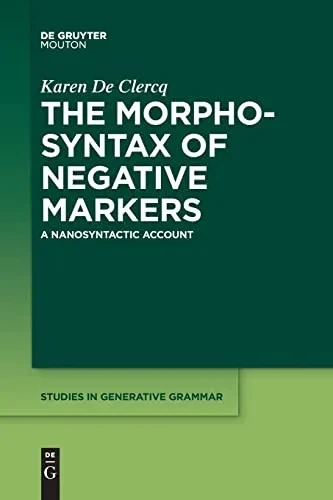 The Morphosyntax Of Negative Markers: A Nanosyntactic Account (Studies In Generative Grammar [Sgg])