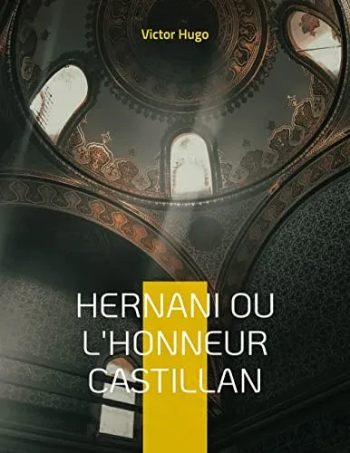 Hernani Ou L'Honneur Castillan: Célèbre Pièce De Théâtre De Victor Hugo (French Edition)
