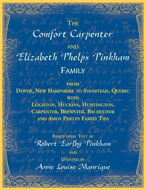 The Comfort Carpenter And Elizabeth Phelps Pinkham Family. From Dover, New Hampshire To Stanstead, Quebec With Leighton, Huckins, Huntington, Carpenter, Brewster, Bacheldor And Amos Phelps Famliy Ties
