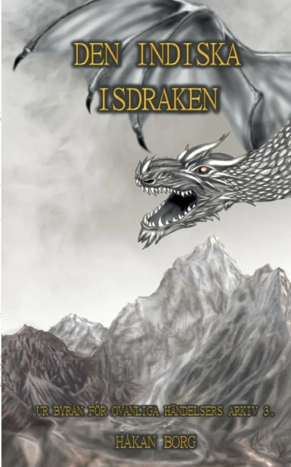 Den Indiska Isdraken: Ur Byrån För Ovanliga Hädelsers Arkiv 3 (Swedish Edition)