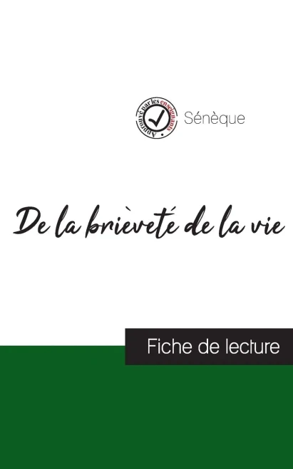 De La Brièveté De La Vie De Sénèque (Fiche De Lecture Et Analyse Complète De L'Oeuvre) (French Edition)