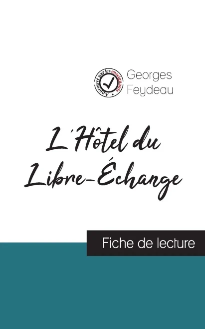 L'Hôtel Du Libre-Échange De Georges Feydeau (Fiche De Lecture Et Analyse Complète De L'Oeuvre) (French Edition)