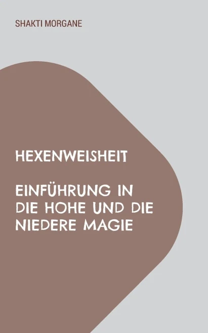 Hexenweisheit: Einführung In Die Hohe Und Die Niedere Magie (German Edition)