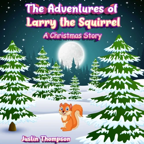 The Adventures Of Larry The Squirrel: A Christmas Story