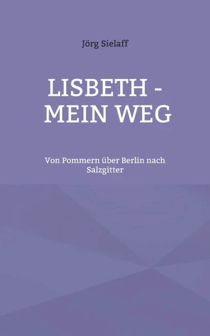 Lisbeth - Mein Weg: Von Pommern Über Berlin Nach Salzgitter (German Edition)