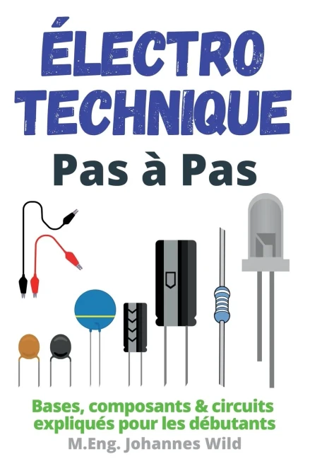 Électrotechnique Pas À Pas: Bases, Composants & Circuits Expliqués Pour Les Débutants (French Edition)