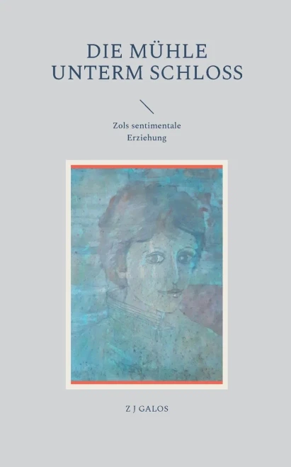 Die Mühle Unterm Schloss: Zols Sentimentale Erziehung (German Edition)