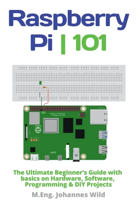 Raspberry Pi | 101: The Ultimate BeginnerS Guide With Basics On Hardware, Software, Programming & Diy Projects