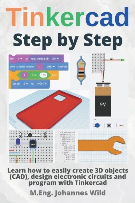 Tinkercad | Step By Step: Learn How To Easily Create 3D Objects (Cad), Design Electronic Circuits And Program With Tinkercad