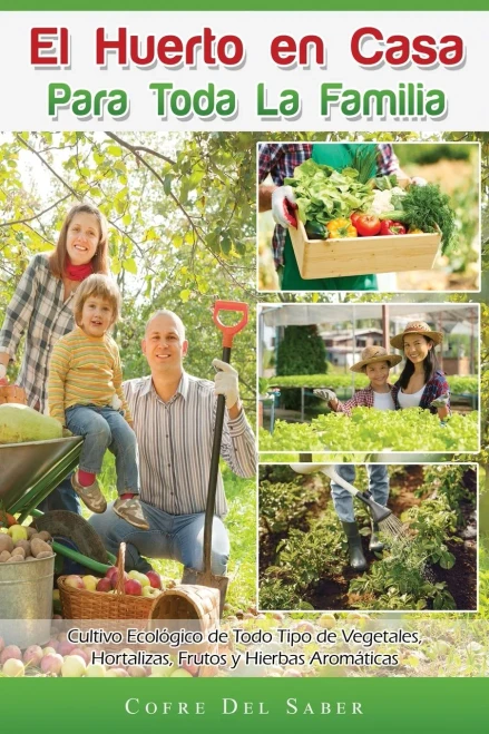 El Huerto En Casa Para Toda La Familia: Cultivo Ecológico De Todo Tipo De Vegetales, Hortalizas, Frutos Y Hierbas Aromáticas (Spanish Edition)