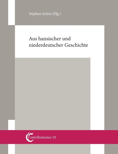 Aus Hansischer Und Niederdeutscher Geschichte: Beiträge Von Christian Ashauer, Wilhelm Und Gert Koppe, Knut Schulz Und Stephan Selzer (German Edition)