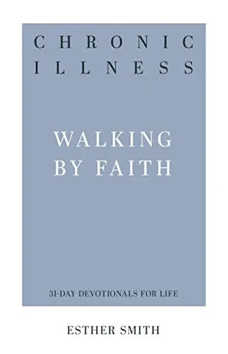 Chronic Illness: Walking by Faith (31-Day Devotionals for Life)