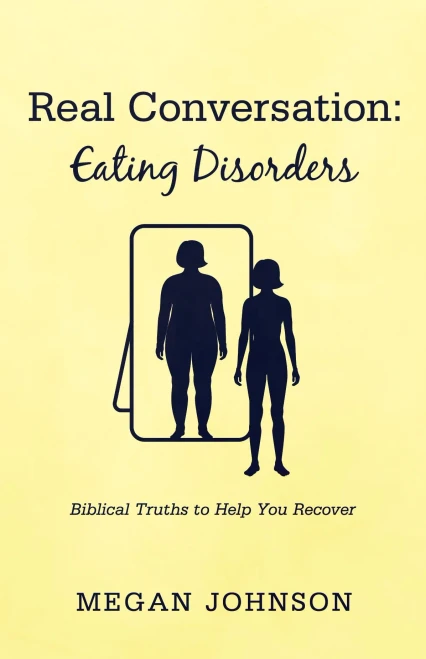 Real Conversation: Eating Disorders: Biblical Truths To Help You Recover