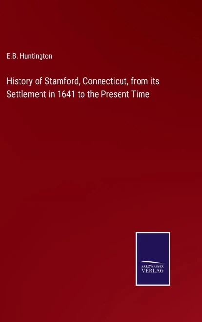 History Of Stamford, Connecticut, From Its Settlement In 1641 To The Present Time
