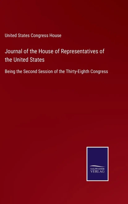 Journal Of The House Of Representatives Of The United States: Being The Second Session Of The Thirty-Eighth Congress