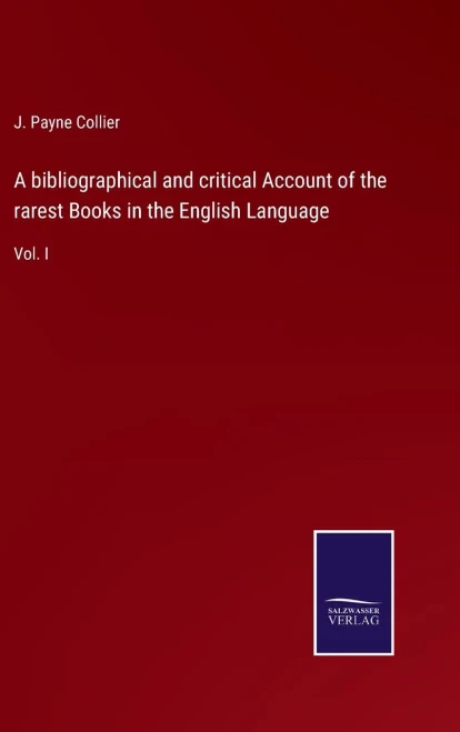 A Bibliographical And Critical Account Of The Rarest Books In The English Language: Vol. I